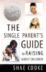 The Single Parent's Guide to Raising Godly Children (book) by Shae Cooke